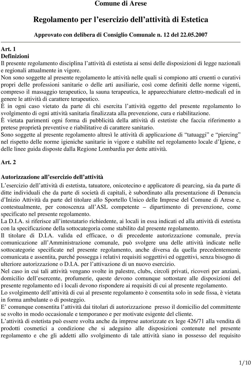 Non sono soggette al presente regolamento le attività nelle quali si compiono atti cruenti o curativi propri delle professioni sanitarie o delle arti ausiliarie, così come definiti delle norme