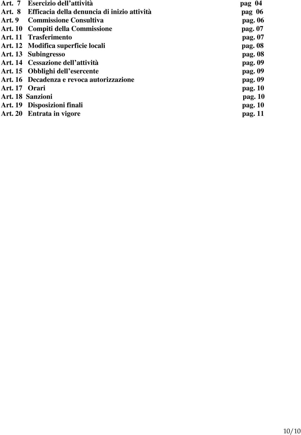 13 Subingresso pag. 08 Art. 14 Cessazione dell attività pag. 09 Art. 15 Obblighi dell esercente pag. 09 Art. 16 Decadenza e revoca autorizzazione pag.