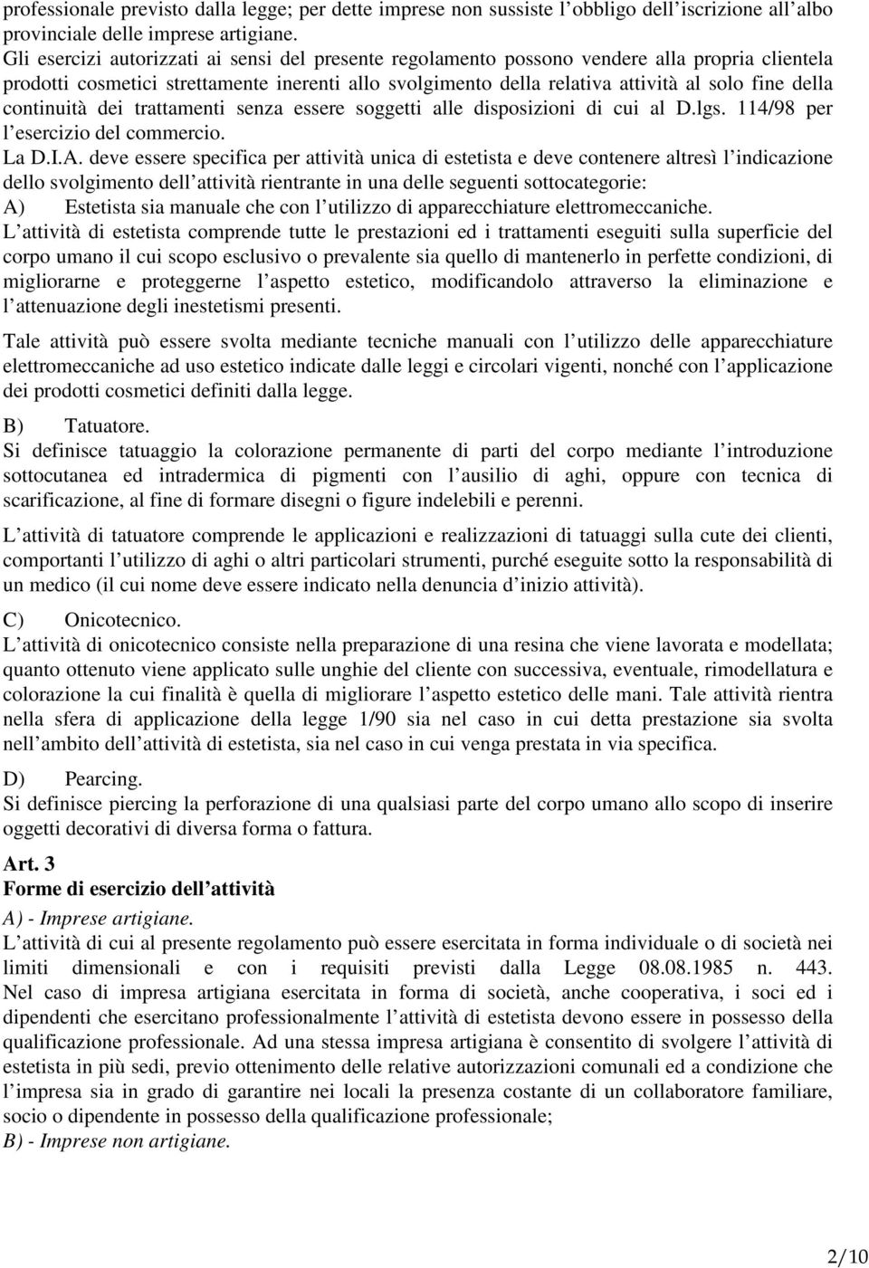 continuità dei trattamenti senza essere soggetti alle disposizioni di cui al D.lgs. 114/98 per l esercizio del commercio. La D.I.A.