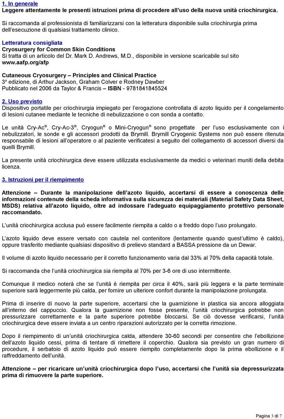 Letteratura consigliata Cryosurgery for Common Skin Conditions Si tratta di un articolo del Dr. Mark D. Andrews, M.D., disponibile in versione scaricabile sul sito www.aafp.