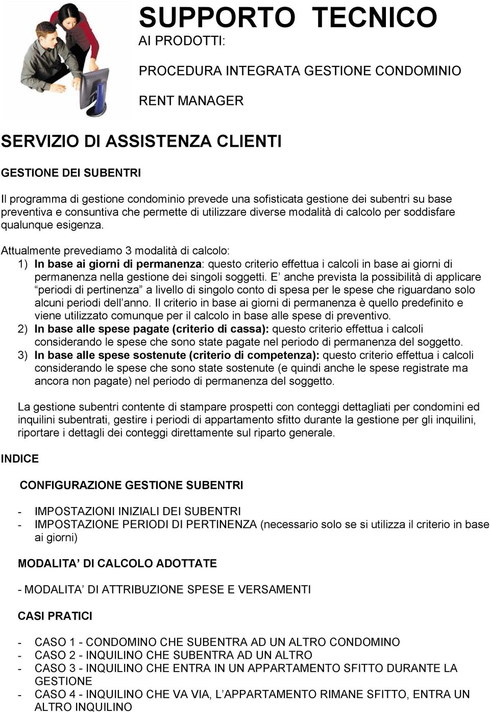 Attualmente prevediamo 3 modalità di calcolo: 1) In base ai giorni di permanenza: questo criterio effettua i calcoli in base ai giorni di permanenza nella gestione dei singoli soggetti.