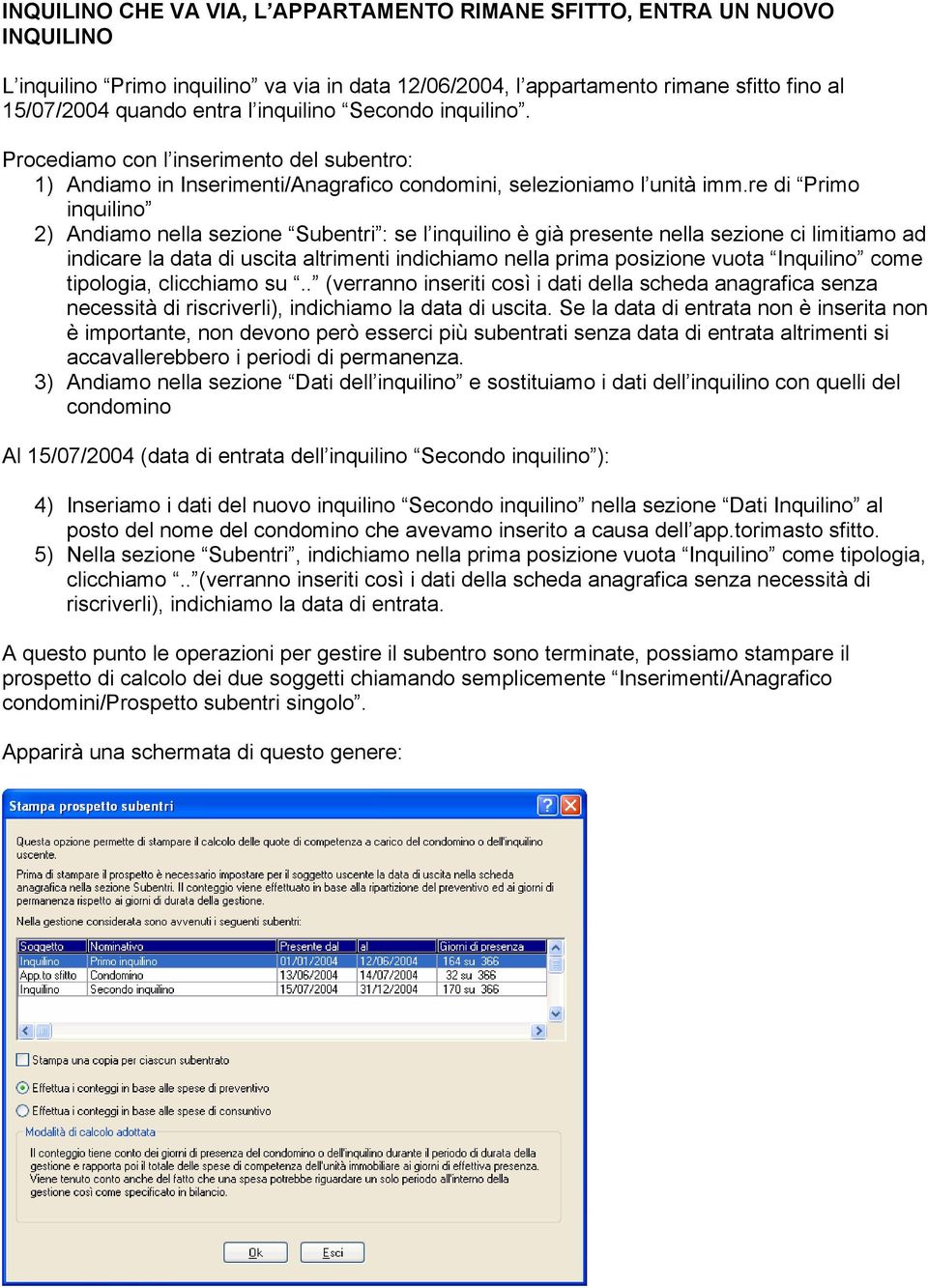 re di Primo inquilino 2) Andiamo nella sezione Subentri : se l inquilino è già presente nella sezione ci limitiamo ad indicare la data di uscita altrimenti indichiamo nella prima posizione vuota