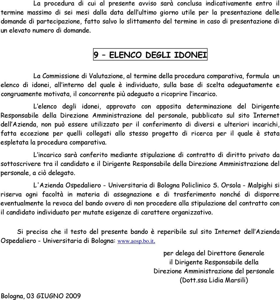 9 ELENCO DEGLI IDONEI La Commissione di Valutazione, al termine della procedura comparativa, formula un elenco di idonei, all interno del quale è individuato, sulla base di scelta adeguatamente e