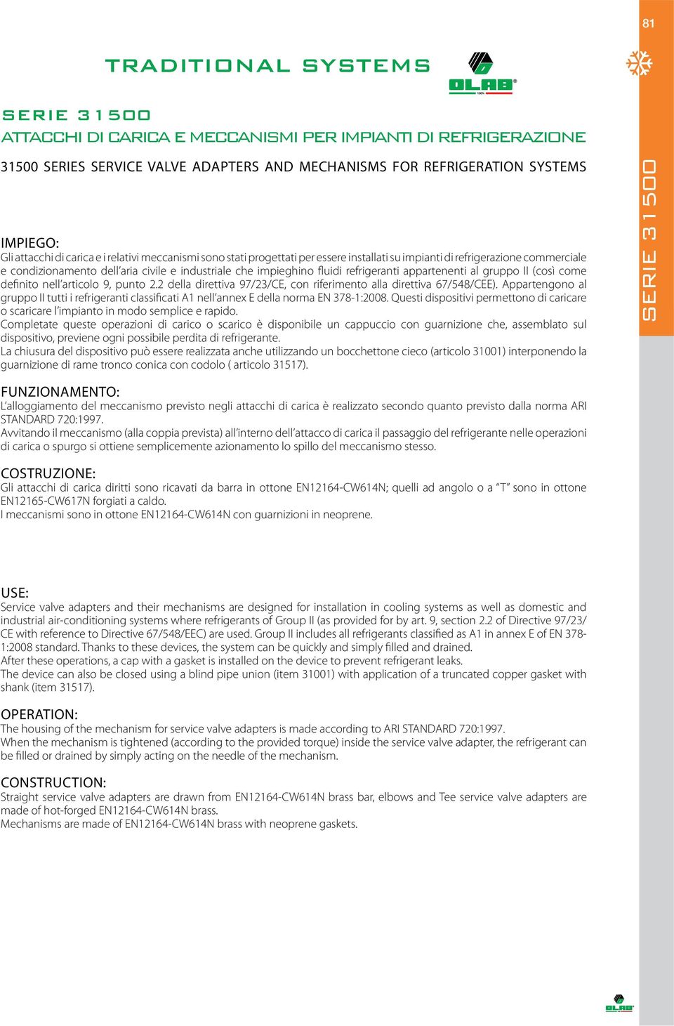 refrigeranti appartenenti al gruppo II (così come definito nell articolo 9, punto 2.2 della direttiva 97/23/CE, con riferimento alla direttiva 67/548/CEE).