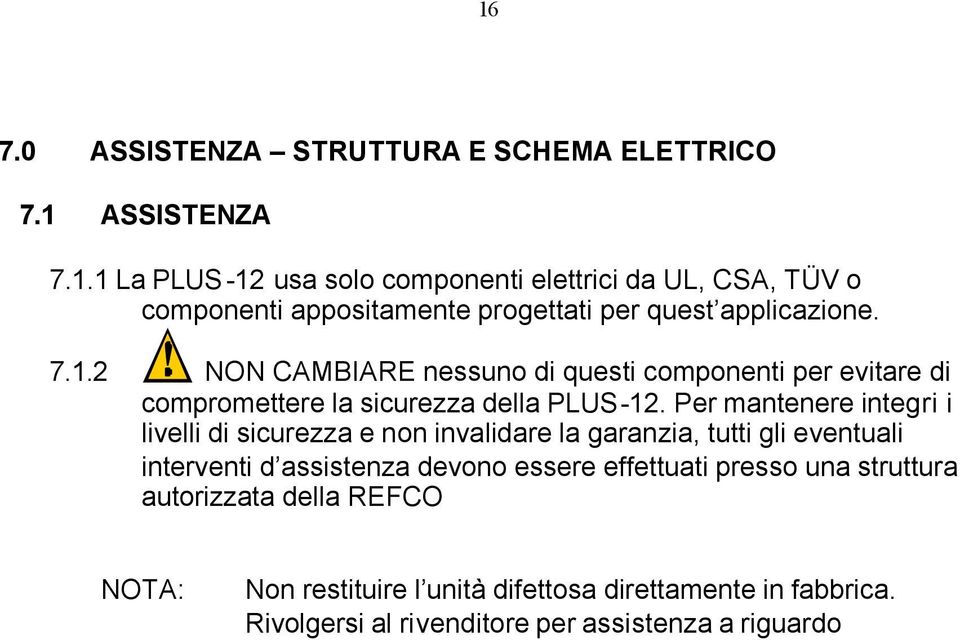 Per mantenere integri i livelli di sicurezza e non invalidare la garanzia, tutti gli eventuali interventi d assistenza devono essere effettuati