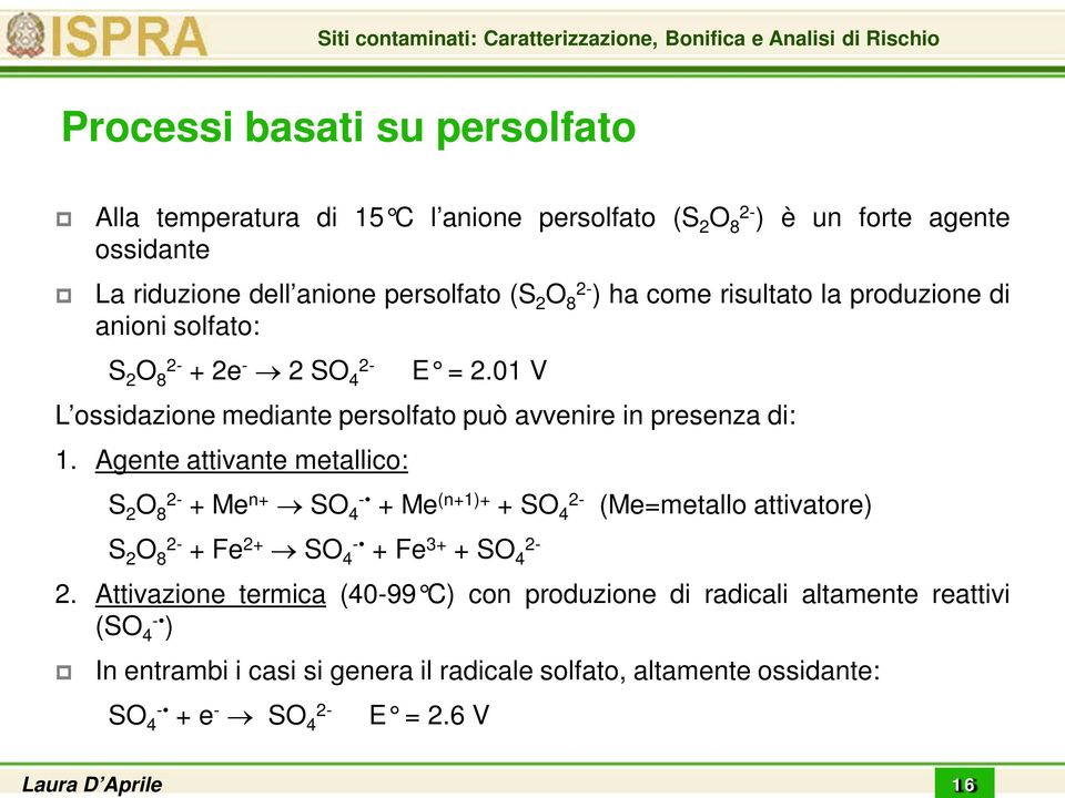 Agente attivante metallico: S 2 O 8 2- + Me n+ SO 4 - + Me (n+1)+ + SO 4 2- S 2 O 8 2- + Fe 2+ SO 4 - + Fe 3+ + SO 4 2- (Me=metallo attivatore) 2.