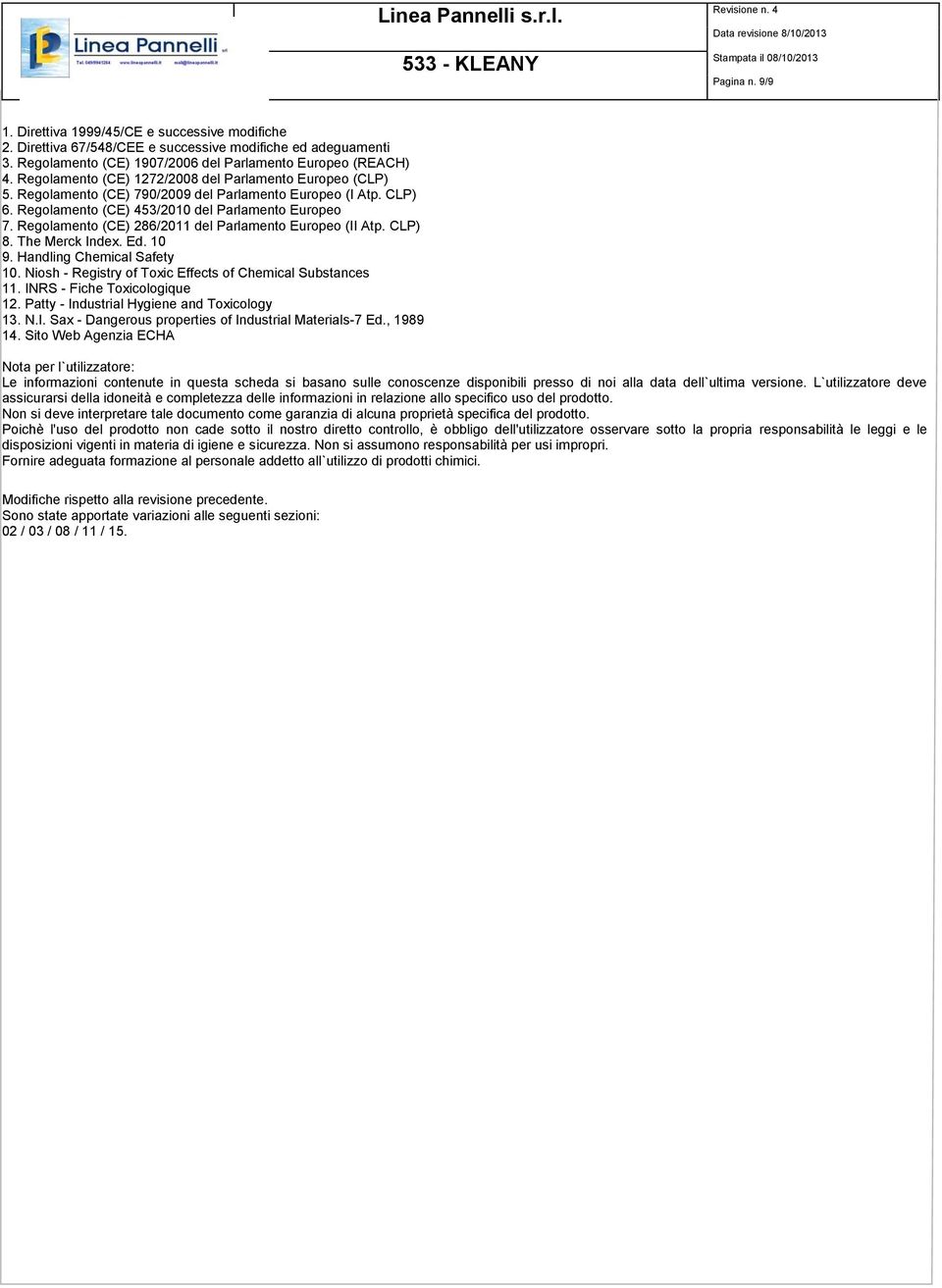 Regolamento (CE) 286/2011 del Parlamento Europeo (II Atp. CLP) 8. The Merck Index. Ed. 10 9. Handling Chemical Safety 10. Niosh - Registry of Toxic Effects of Chemical Substances 11.