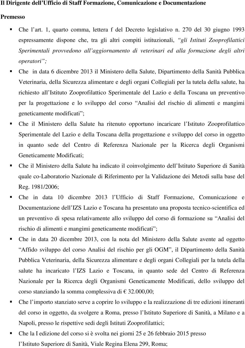 altri operatori ; Che in data 6 dicembre 2013 il Ministero della Salute, Dipartimento della Sanità Pubblica Veterinaria, della Sicurezza alimentare e degli organi Collegiali per la tutela della