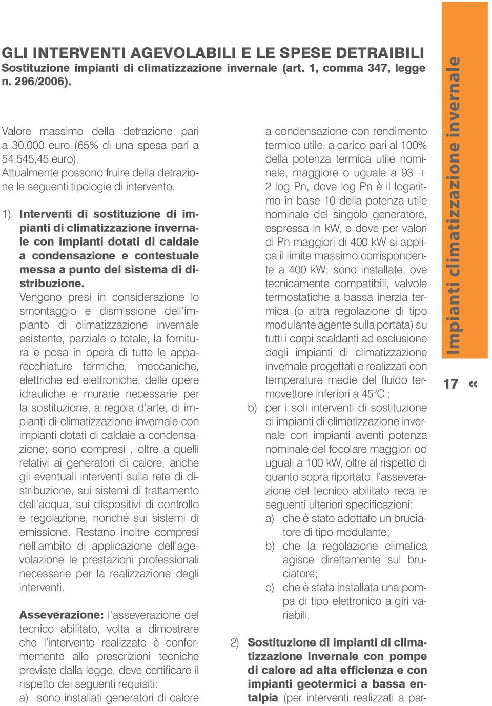 1) Interventi di sostituzione di impianti di climatizzazione invernale con impianti dotati di caldaie a condensazione e contestuale messa a punto del sistema di distribuzione.