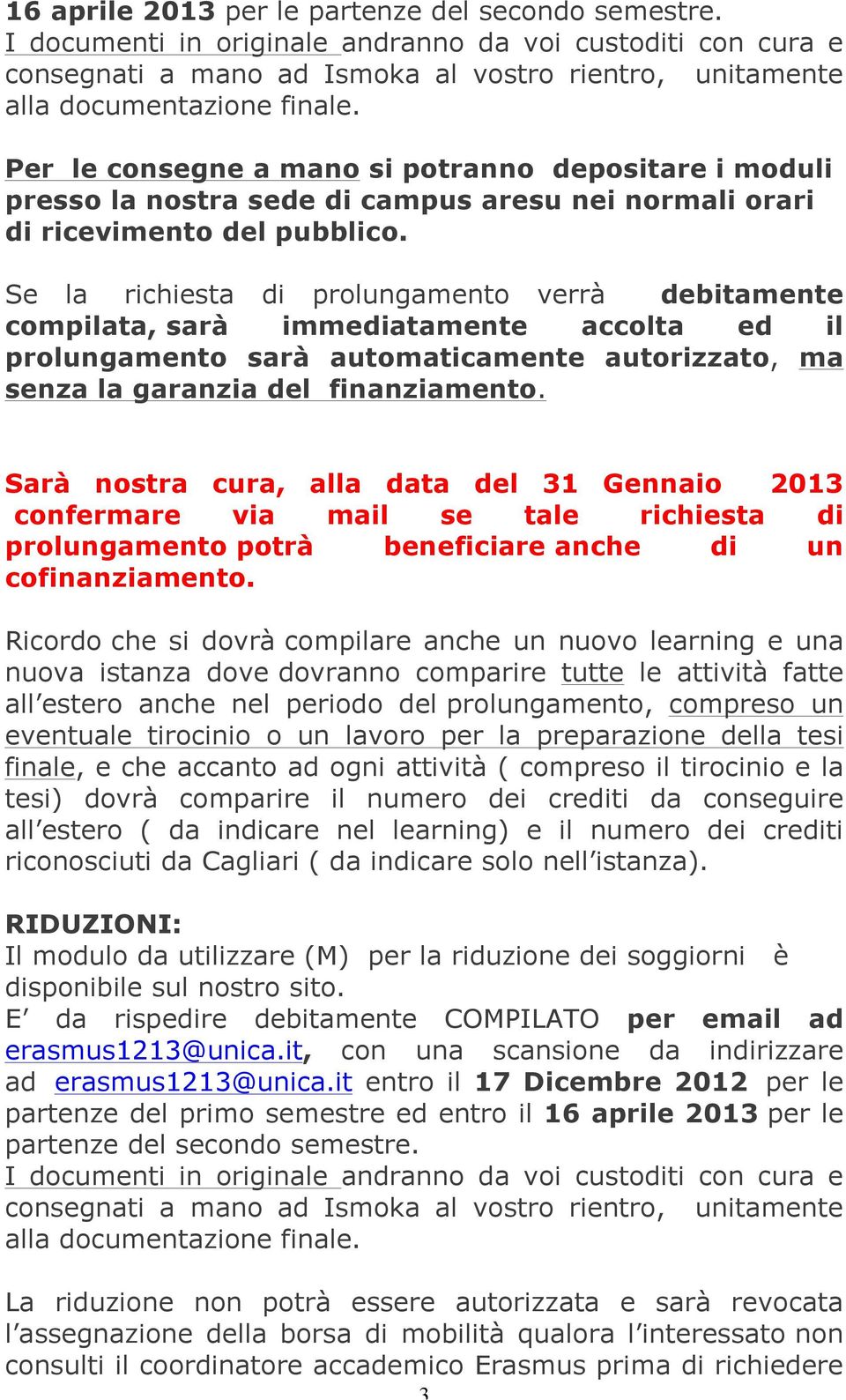 Sarà nostra cura, alla data del 31 Gennaio 2013 confermare via mail se tale richiesta di prolungamento potrà beneficiare anche di un cofinanziamento.