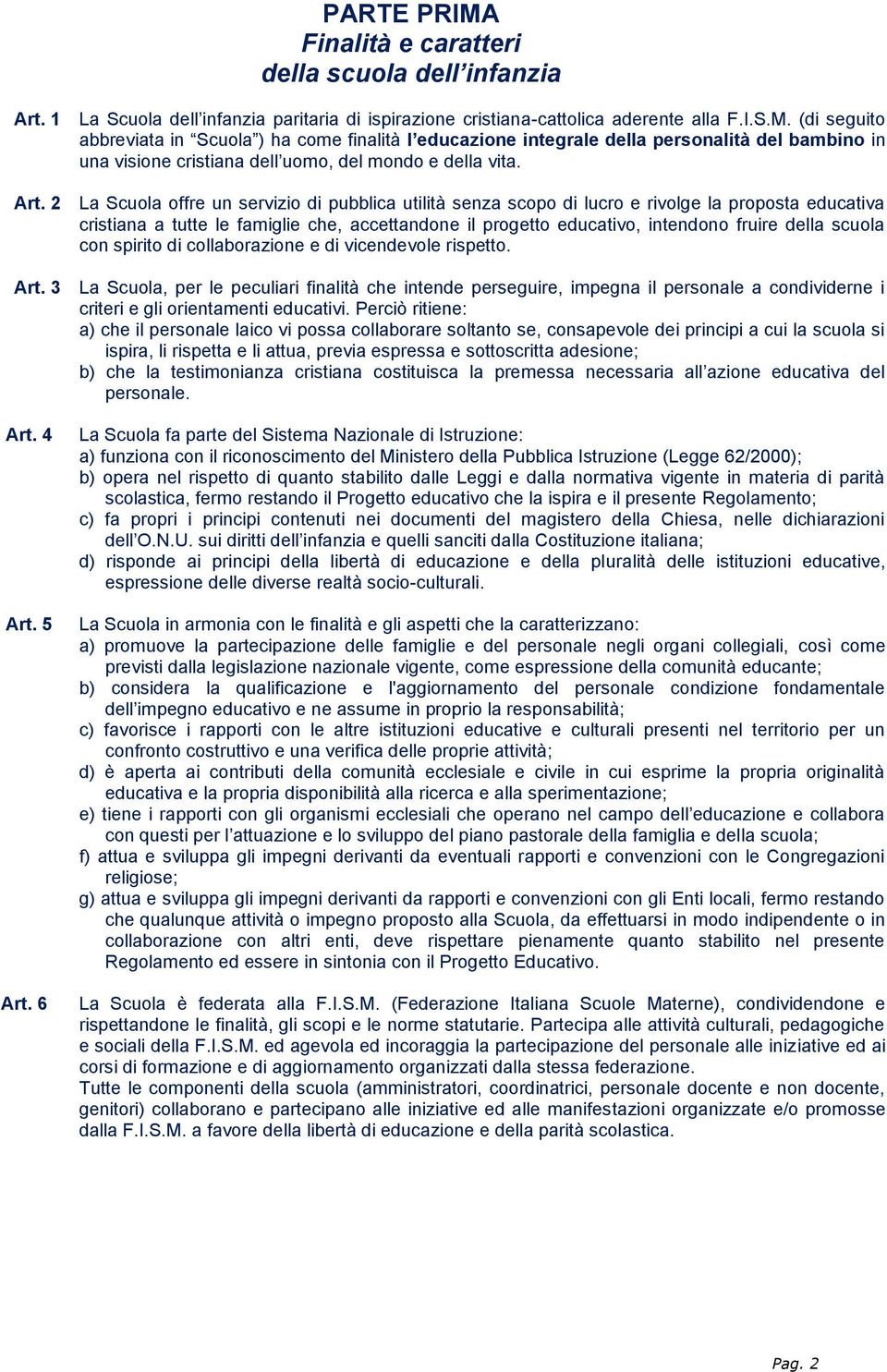 della scuola con spirito di collaborazione e di vicendevole rispetto. Art.