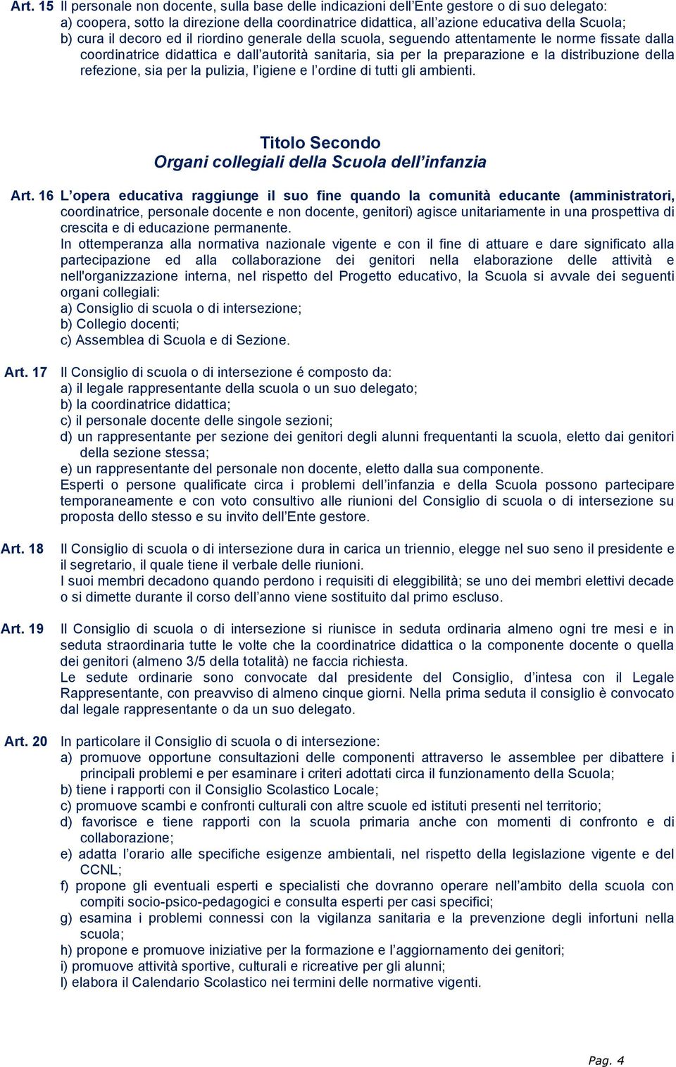 refezione, sia per la pulizia, l igiene e l ordine di tutti gli ambienti. Titolo Secondo Organi collegiali della Scuola dell infanzia Art.