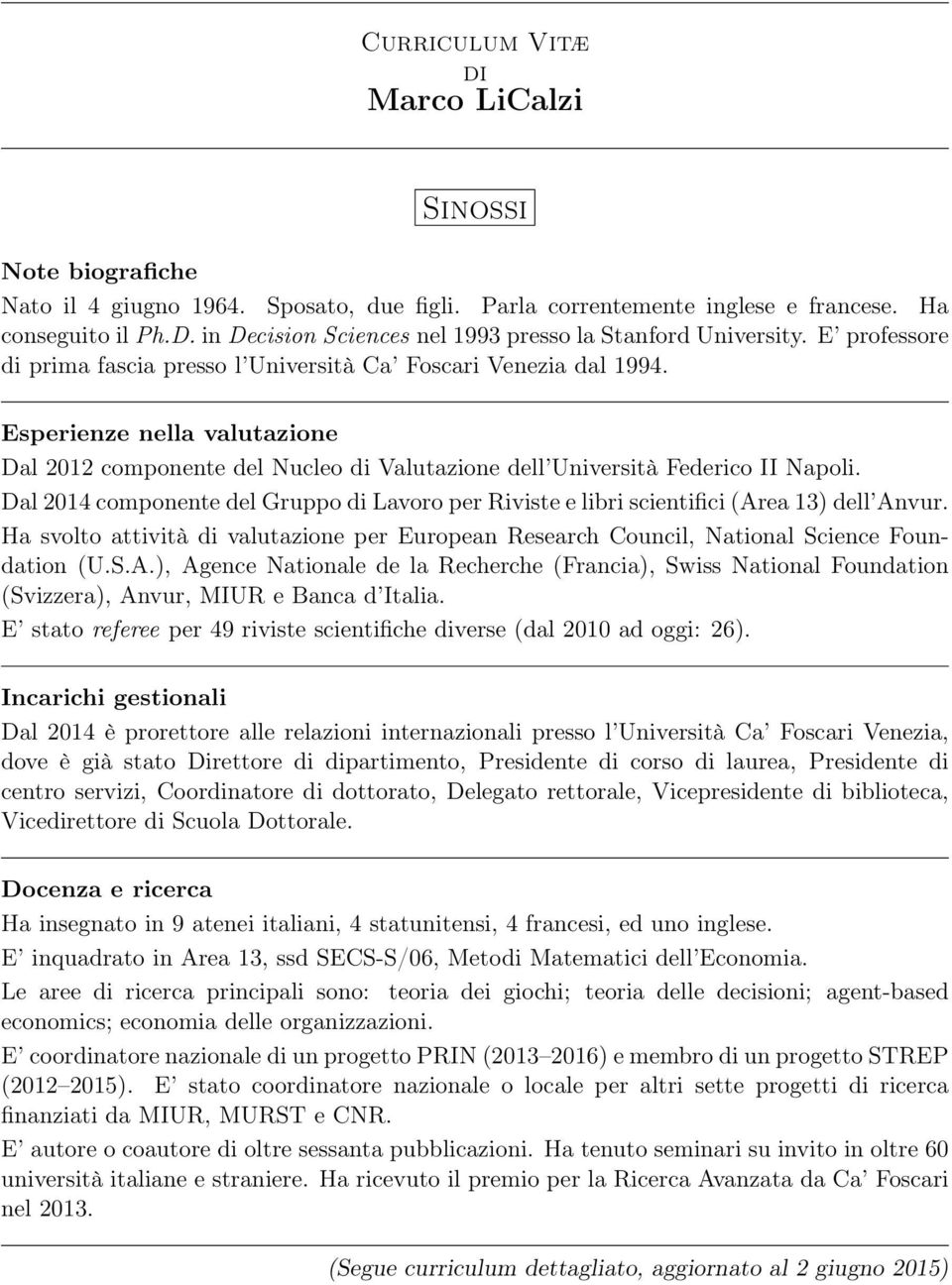 Esperienze nella valutazione Dal 2012 componente del Nucleo di Valutazione dell Università Federico II Napoli.