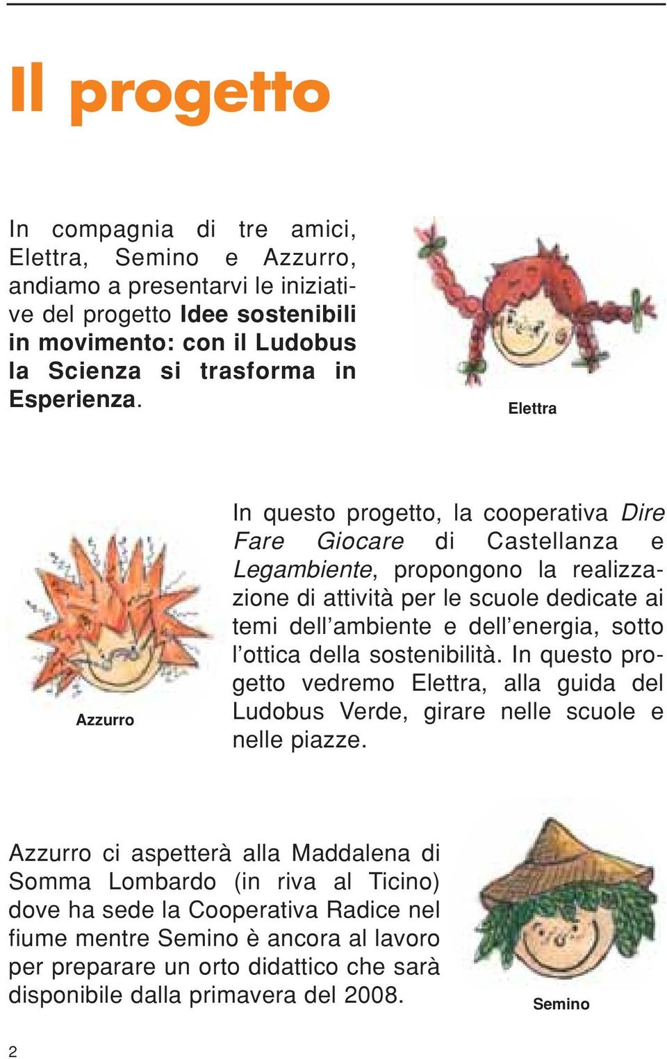 Elettra Azzurro In questo progetto, la cooperativa Dire Fare Giocare di Castellanza e Legambiente, propongono la realizzazione di attività per le scuole dedicate ai temi dell ambiente e dell