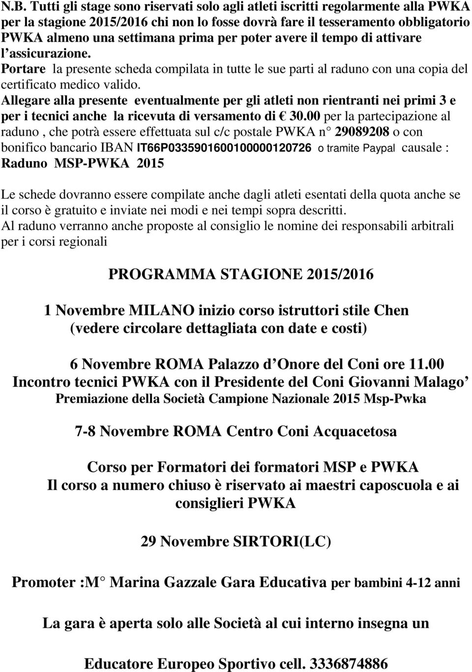 Allegare alla presente eventualmente per gli atleti non rientranti nei primi 3 e per i tecnici anche la ricevuta di versamento di 30.