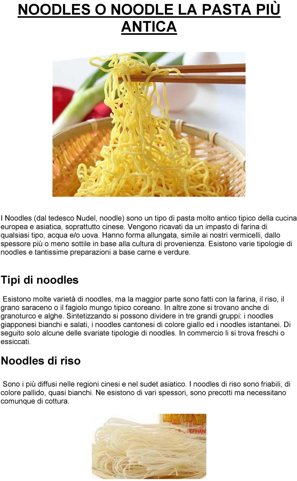 Esistono varie tipologie di noodles e tantissime preparazioni a base carne e verdure.