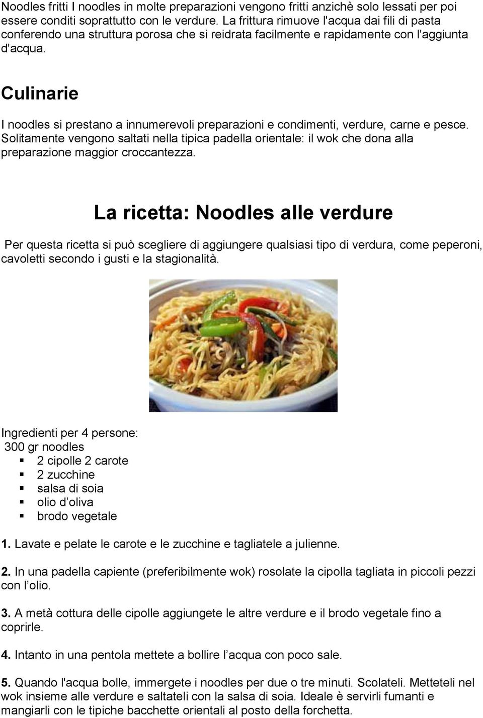 Culinarie I noodles si prestano a innumerevoli preparazioni e condimenti, verdure, carne e pesce.