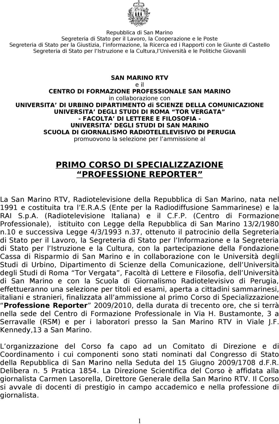 DIPARTIMENTO di SCIENZE DELLA COMUNICAZIONE UNIVERSITA DEGLI STUDI DI ROMA TOR VERGATA - FACOLTA DI LETTERE E FILOSOFIA - UNIVERSITA DEGLI STUDI DI SAN MARINO SCUOLA DI GIORNALISMO RADIOTELELEVISIVO