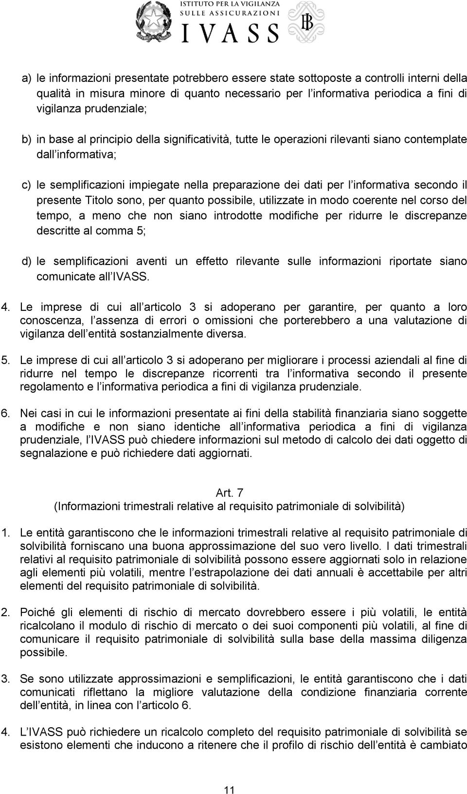 il presente Titolo sono, per quanto possibile, utilizzate in modo coerente nel corso del tempo, a meno che non siano introdotte modifiche per ridurre le discrepanze descritte al comma 5; d) le