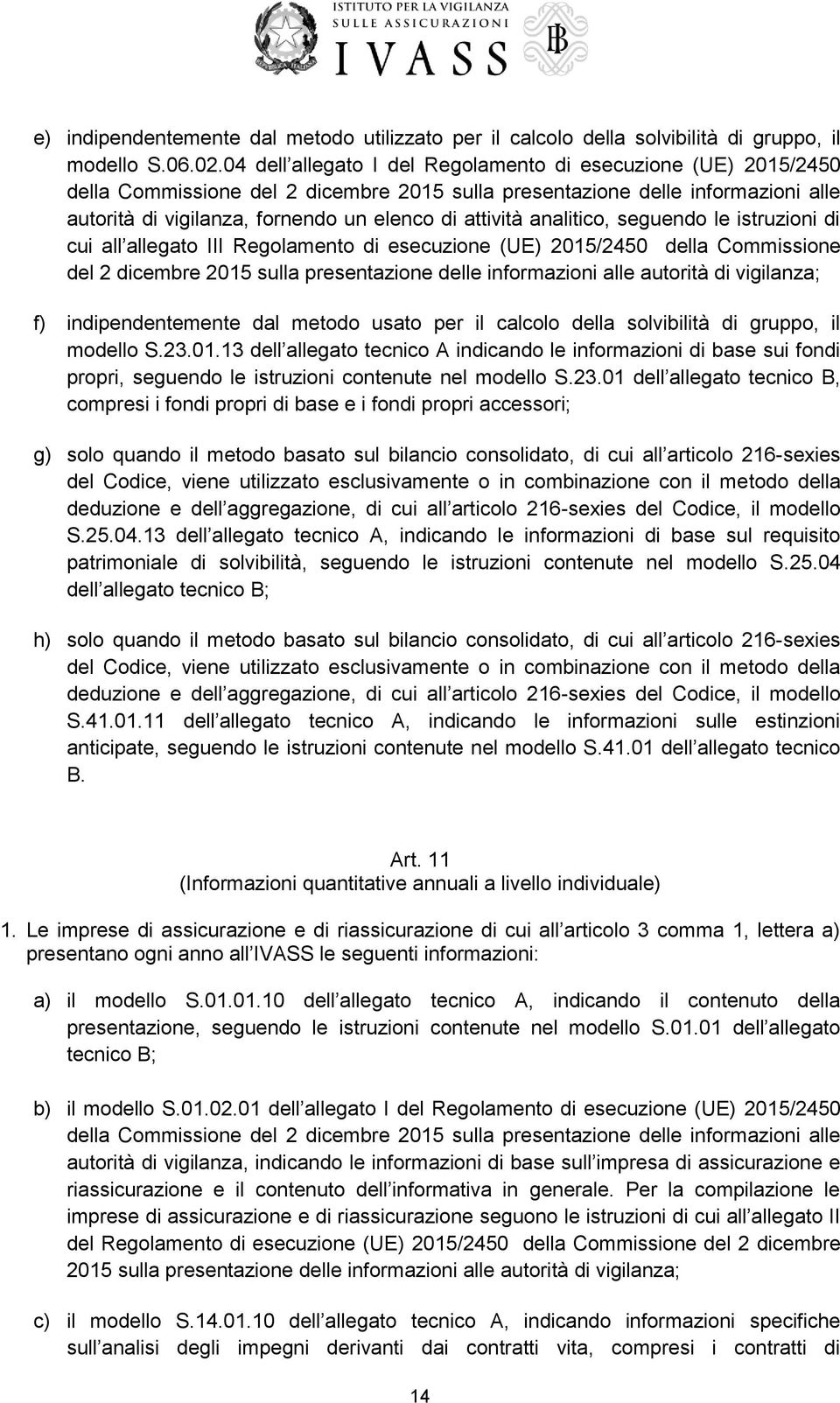 analitico, seguendo le istruzioni di cui all allegato III Regolamento di esecuzione (UE) 2015/2450 della Commissione del 2 dicembre 2015 sulla presentazione delle informazioni alle autorità di