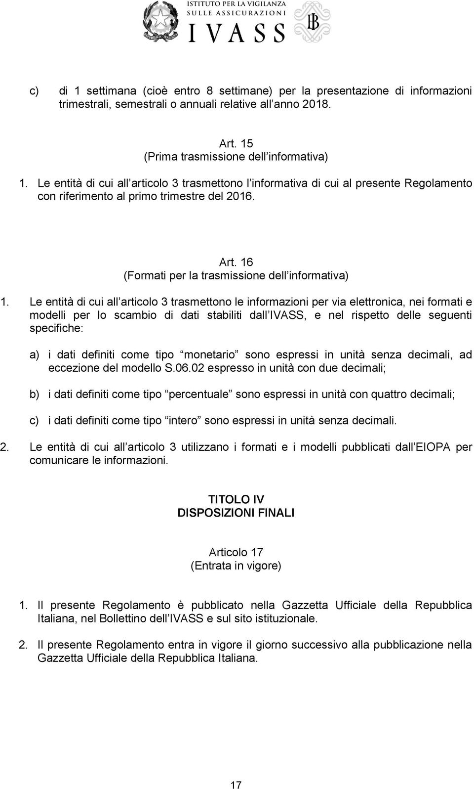 Le entità di cui all articolo 3 trasmettono le informazioni per via elettronica, nei formati e modelli per lo scambio di dati stabiliti dall IVASS, e nel rispetto delle seguenti specifiche: a) i dati