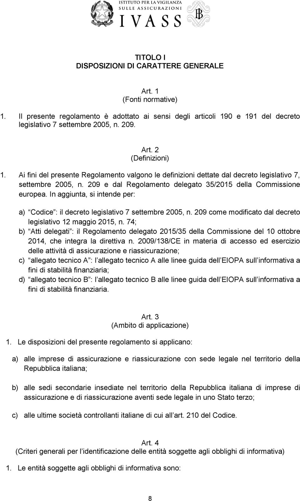 In aggiunta, si intende per: a) Codice : il decreto legislativo 7 settembre 2005, n. 209 come modificato dal decreto legislativo 12 maggio 2015, n.