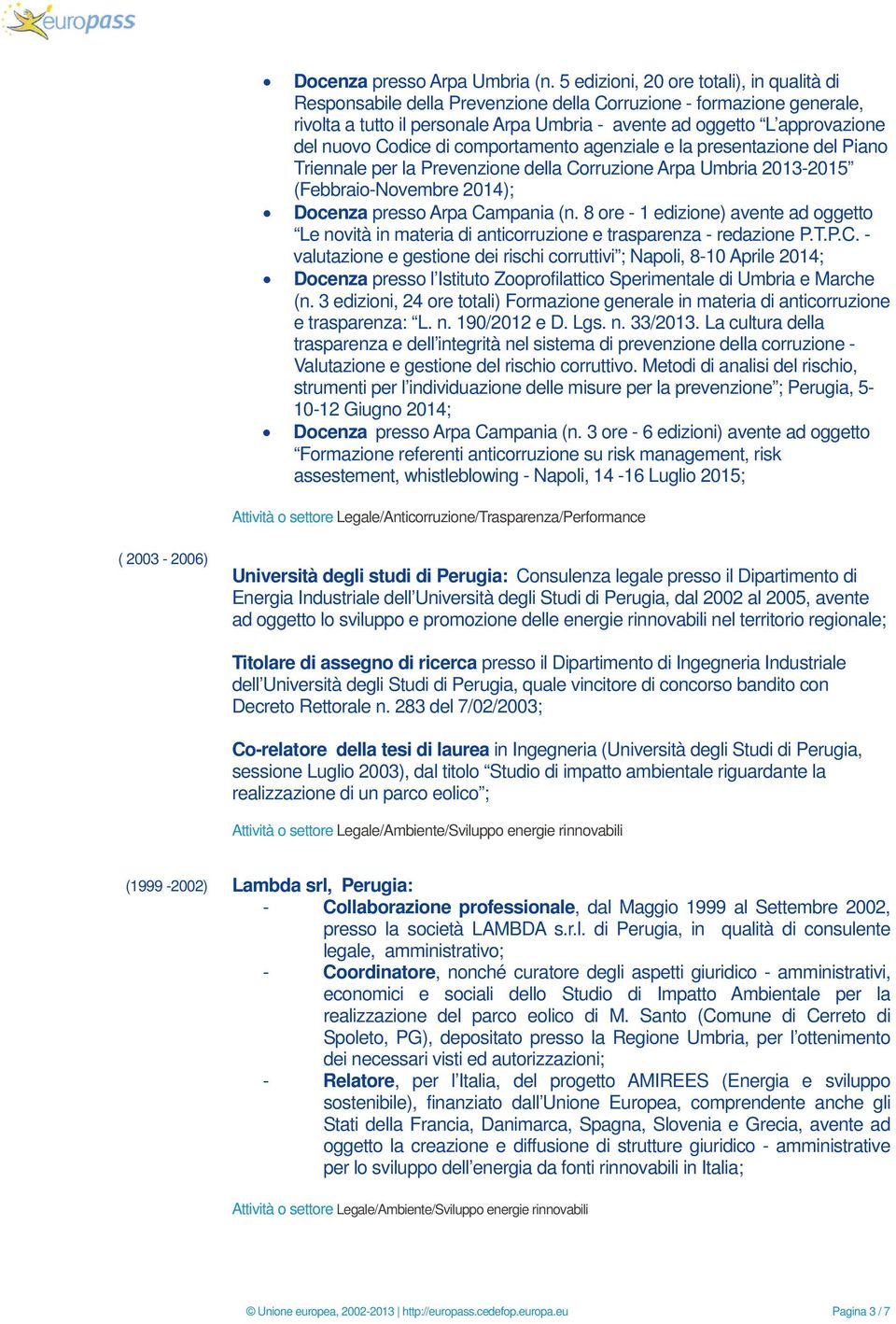 Codice di comportamento agenziale e la presentazione del Piano Triennale per la Prevenzione della Corruzione Arpa Umbria 2013-2015 (Febbraio-Novembre 2014); Docenza presso Arpa Campania (n.
