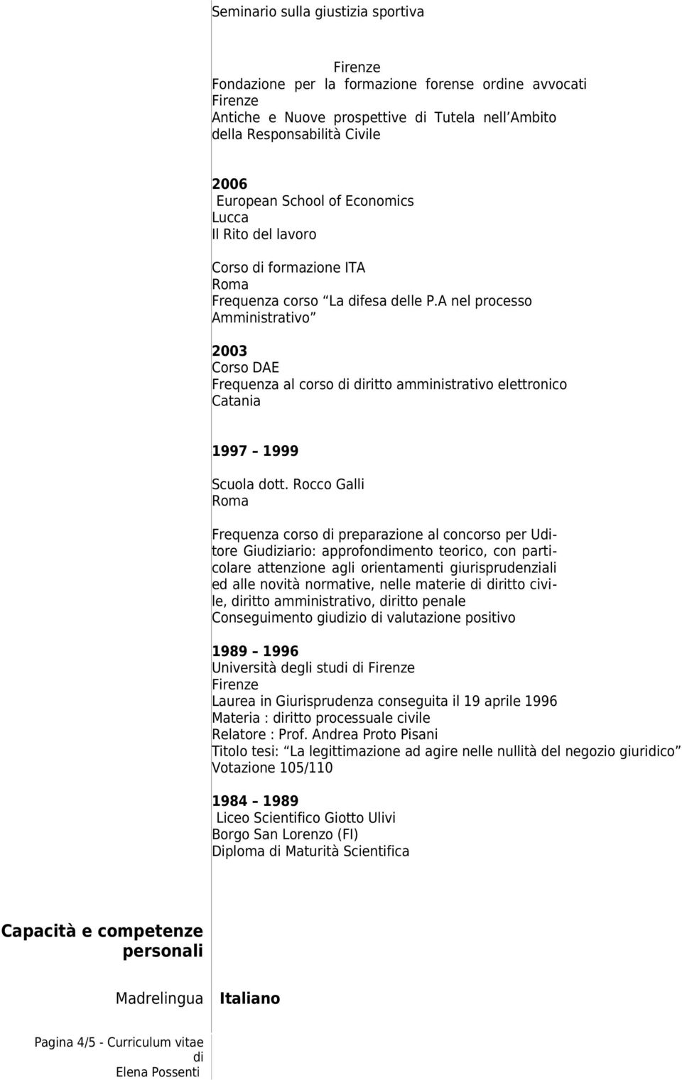 A nel processo Amministrativo 2003 Corso DAE Frequenza al corso ritto amministrativo elettronico Catania 1997 1999 Scuola dott.