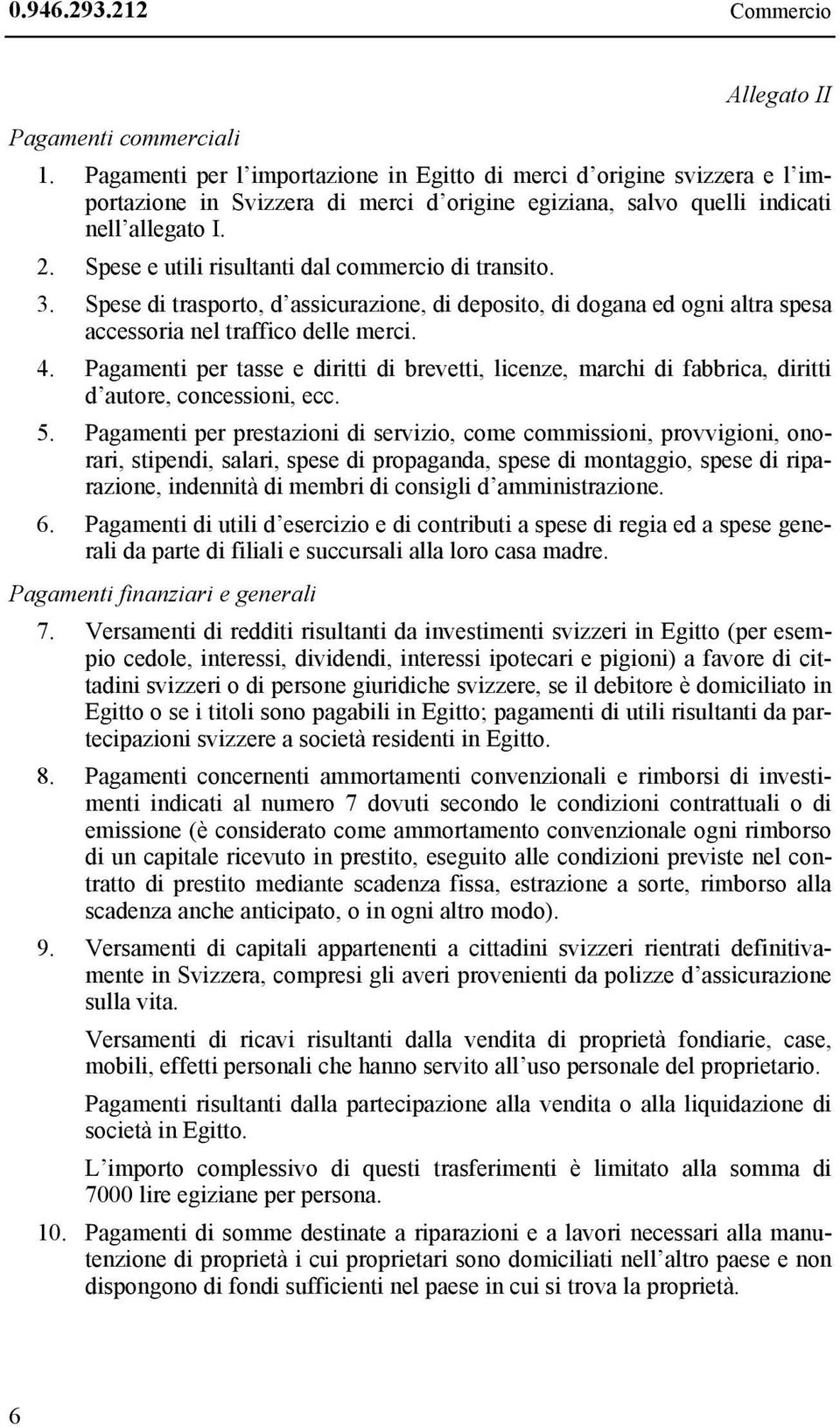 Spese e utili risultanti dal commercio di transito. 3. Spese di trasporto, d assicurazione, di deposito, di dogana ed ogni altra spesa accessoria nel traffico delle merci. 4.