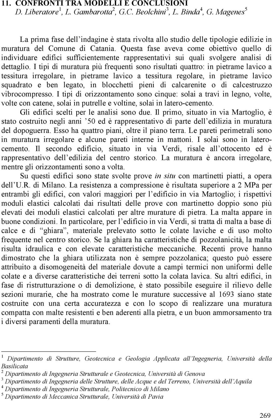 Questa fase aveva come obiettivo quello di individuare edifici sufficientemente rappresentativi sui quali svolgere analisi di dettaglio.