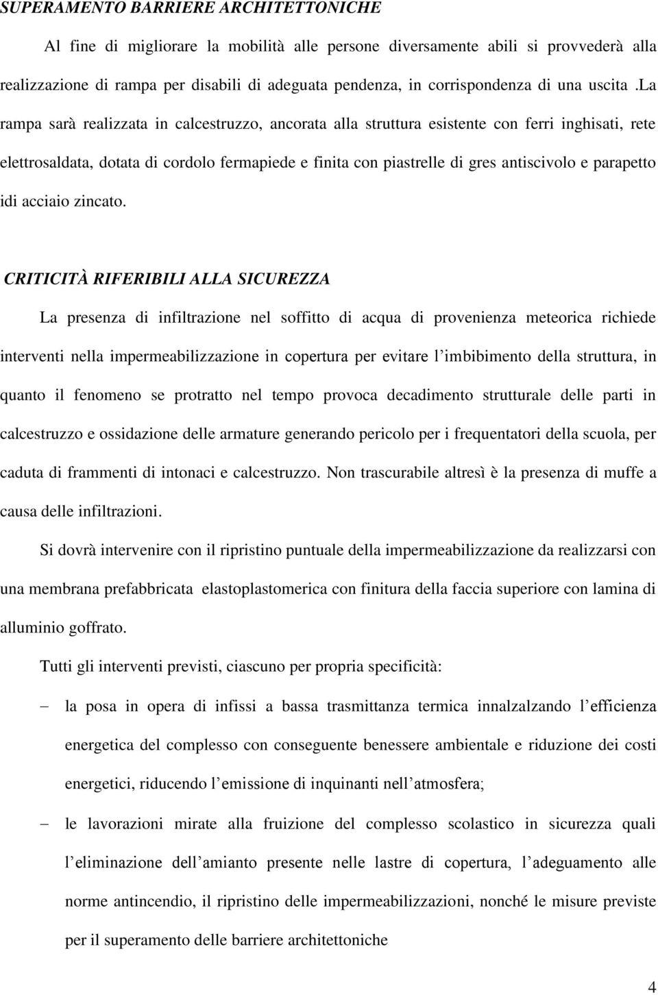 la rampa sarà realizzata in calcestruzzo, ancorata alla struttura esistente con ferri inghisati, rete elettrosaldata, dotata di cordolo fermapiede e finita con piastrelle di gres antiscivolo e