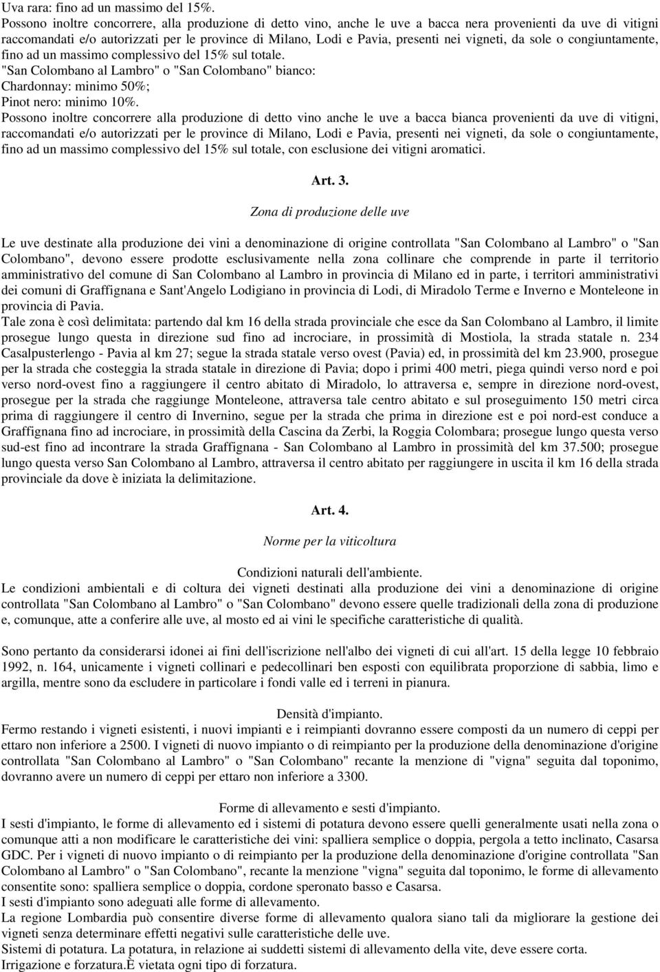 vigneti, da sole o congiuntamente, fino ad un massimo complessivo del 15% sul totale. Chardonnay: minimo 50%; Pinot nero: minimo 10%.