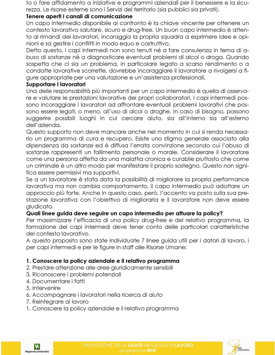 Un buon capo intermedio è attento ai rimandi dei lavoratori, incoraggia la propria squadra a esprimere idee e opinioni e sa gestire i conflitti in modo equo e costruttivo.