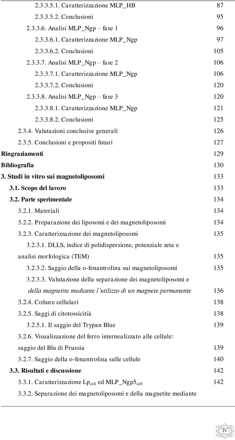 Valutazioni conclusive generali 126 2.3.5. Conclusioni e propositi futuri 127 Ringraziamenti 129 Bibliografia 130 3. Studi in vitro sui magnetoliposomi 133 3.1. Scopo del lavoro 133 3.2. Parte sperimentale 134 3.