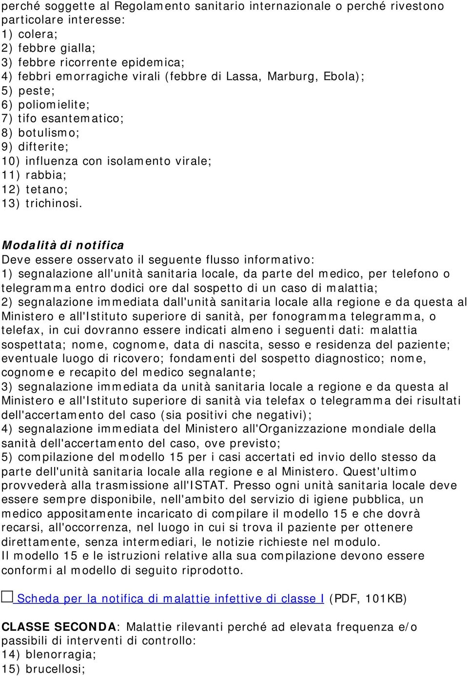 1) segnalazione all'unità sanitaria locale, da parte del medico, per telefono o telegramma entro dodici ore dal sospetto di un caso di malattia; 2) segnalazione immediata dall'unità sanitaria locale