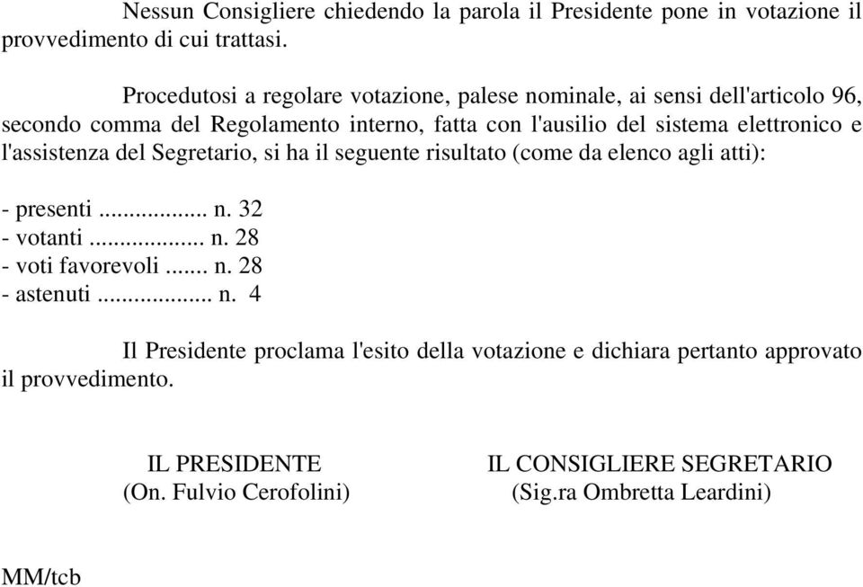 elettronico e l'assistenza del Segretario, si ha il seguente risultato (come da elenco agli atti): - presenti... n. 32 - votanti... n. 28 - voti favorevoli.