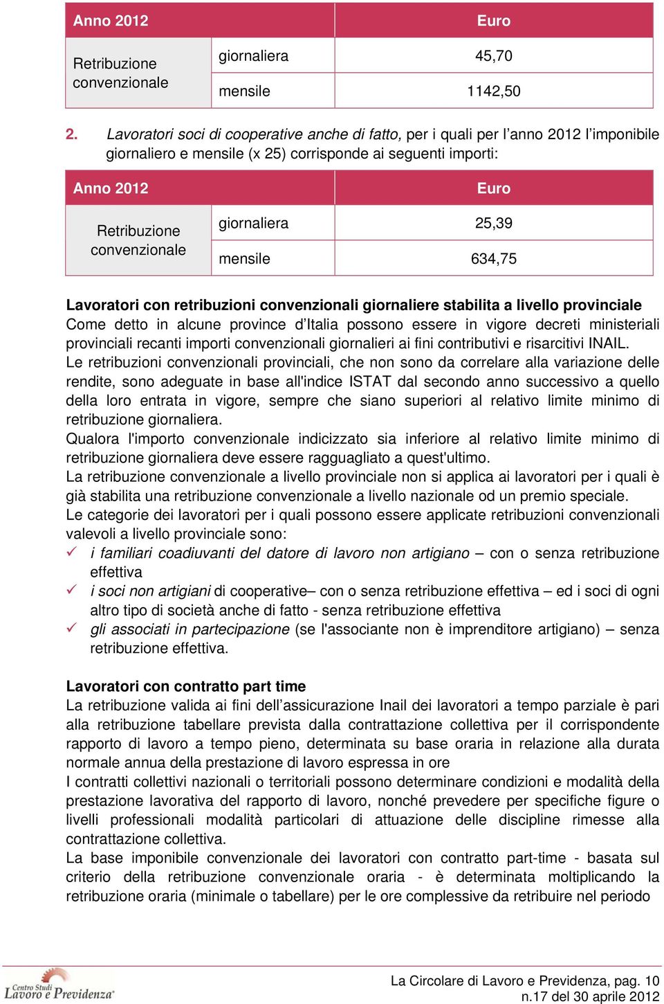 634,75 Lavoratori con retribuzioni convenzionali giornaliere stabilita a livello provinciale Come detto in alcune province d Italia possono essere in vigore decreti ministeriali provinciali recanti