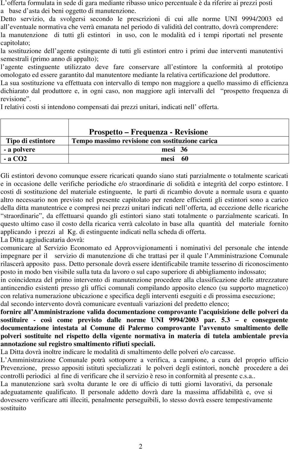 manutenzione di tutti gli estintori in uso, con le modalità ed i tempi riportati nel presente capitolato; la sostituzione dell agente estinguente di tutti gli estintori entro i primi due interventi