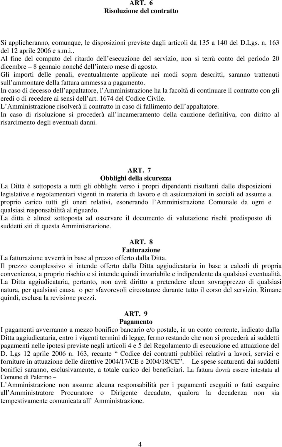 In caso di decesso dell appaltatore, l Amministrazione ha la facoltà di continuare il contratto con gli eredi o di recedere ai sensi dell art. 1674 del Codice Civile.