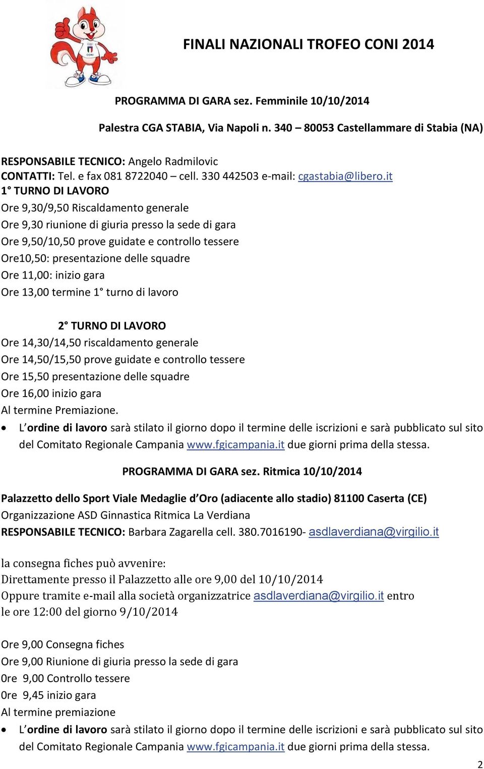 it 1 TURNO DI LAVORO Ore 9,30/9,50 Riscaldamento generale Ore 9,30 riunione di giuria presso la sede di gara Ore 9,50/10,50 prove guidate e controllo tessere Ore10,50: presentazione delle squadre Ore