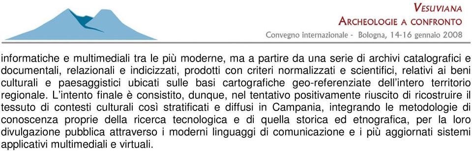 L intento finale è consistito, dunque, nel tentativo positivamente riuscito di ricostruire il tessuto di contesti culturali così stratificati e diffusi in Campania, integrando le