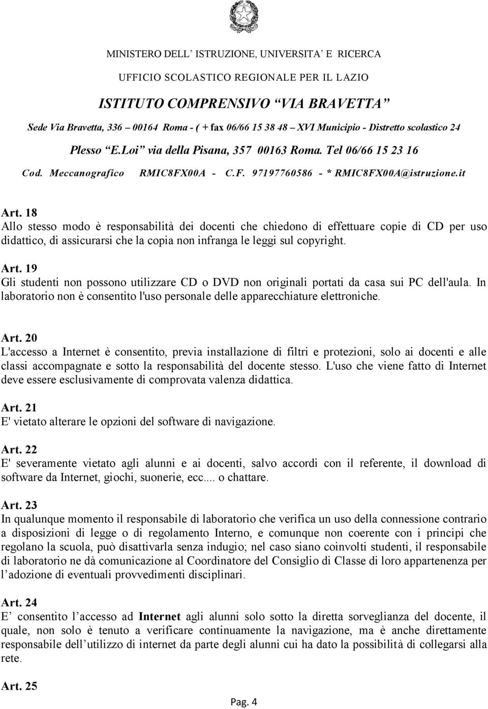 20 L'accesso a Internet è consentito, previa installazione di filtri e protezioni, solo ai docenti e alle classi accompagnate e sotto la responsabilità del docente stesso.