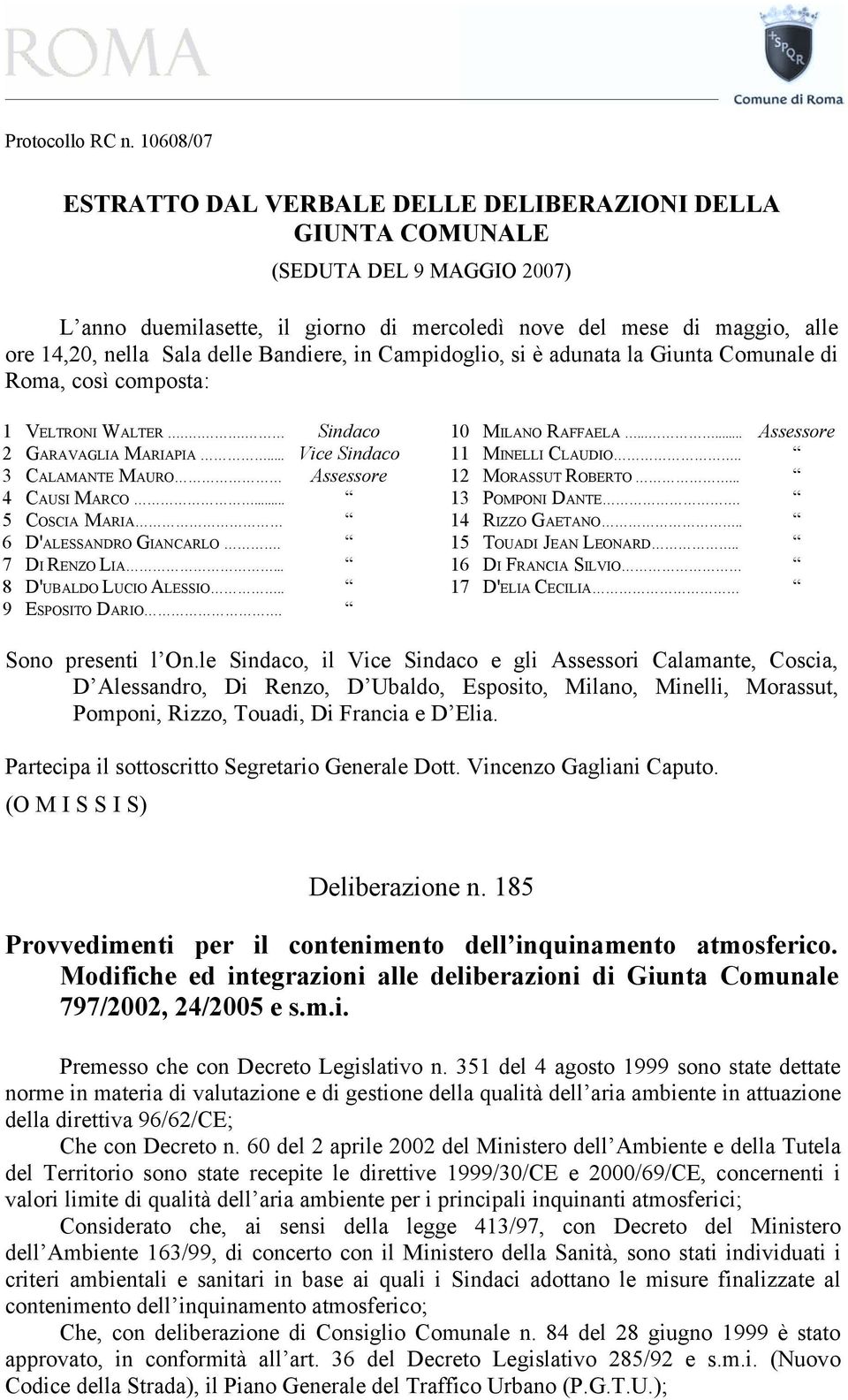 delle Bandiere, in Campidoglio, si è adunata la Giunta Comunale di Roma, così composta: 1 VELTRONI WALTER... Sindaco 2 GARAVAGLIA MARIAPIA... Vice Sindaco 3 CALAMANTE MAURO Assessore 4 CAUSI MARCO.