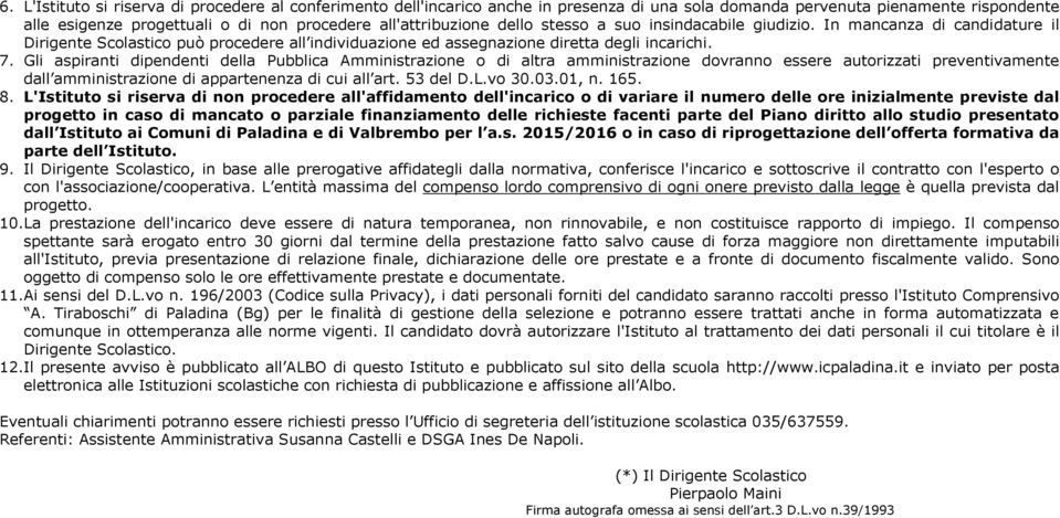 Gli aspiranti dipendenti della Pubblica Amministrazione o di altra amministrazione dovranno essere autorizzati preventivamente dall amministrazione di appartenenza di cui all art. 53 del D.L.vo 30.03.