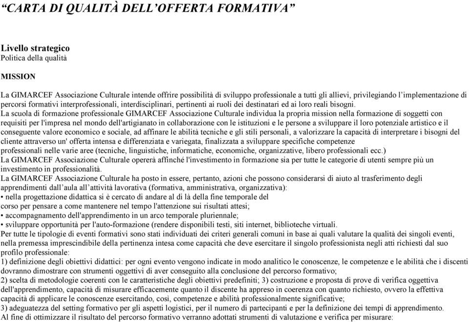 La scuola di formazione professionale GIMARCEF Associazione Culturale individua la propria mission nella formazione di soggetti con requisiti per l'impresa nel mondo dell'artigianato in