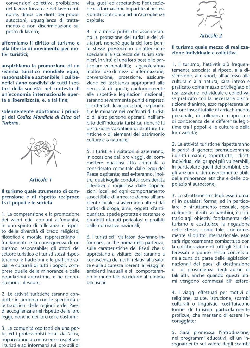 tutti i settori della società, nel contesto di un economia internazionale aperta e liberalizzata, e, a tal fine; solennemente adottiamo i principi del Codice Mondiale di Etica del Turismo.