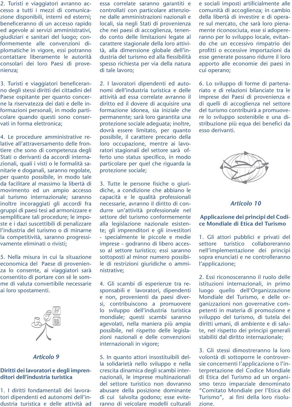 Turisti e viaggiatori beneficeranno degli stessi diritti dei cittadini del Paese ospitante per quanto concerne la riservatezza dei dati e delle informazioni personali, in modo particolare quando