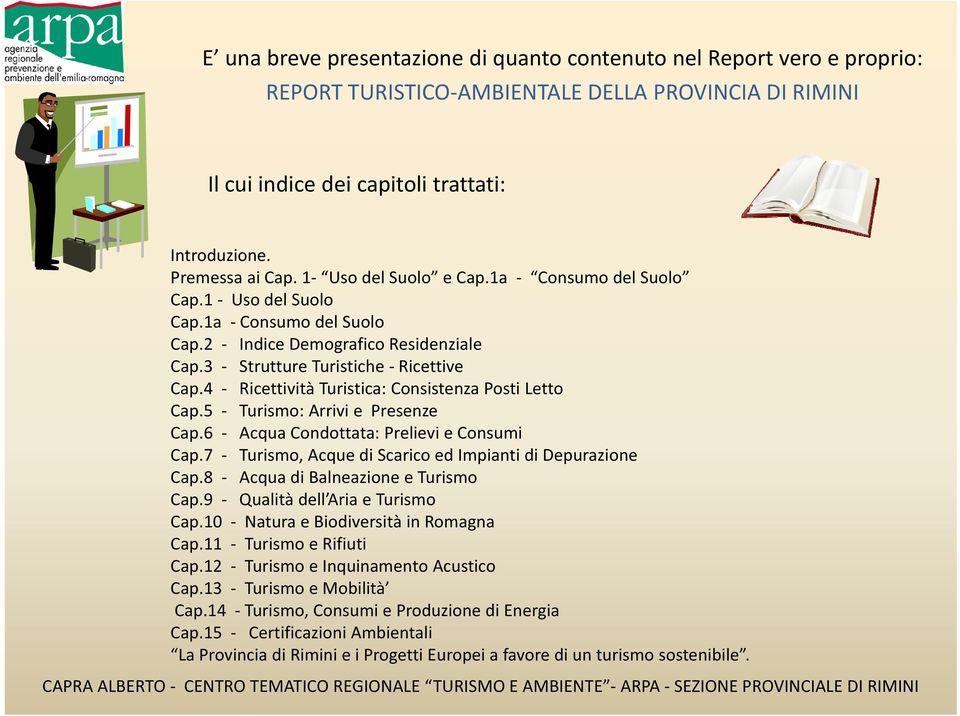 4 Ricettività Turistica: Consistenza Posti Letto Cap.5 Turismo: Arrivi e Presenze Cap.6 Acqua Condottata: Prelievi e Consumi Cap.7 Turismo, Acque di Scarico ed Impianti di Depurazione Cap.