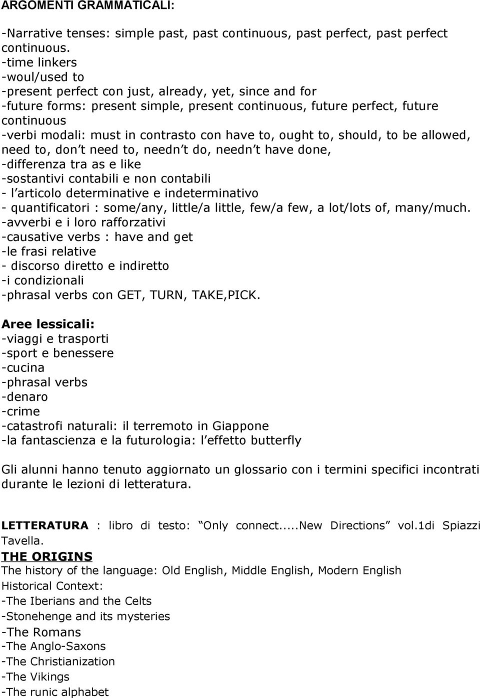 contrasto con have to, ought to, should, to be allowed, need to, don t need to, needn t do, needn t have done, -differenza tra as e like -sostantivi contabili e non contabili - l articolo