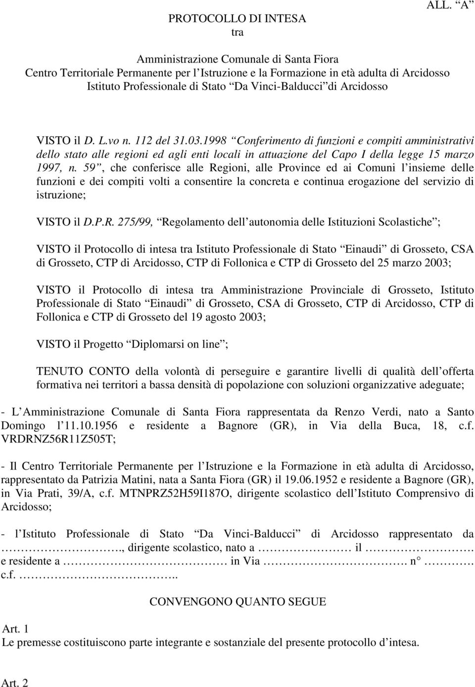 VISTO il D. L.vo n. 112 del 31.03.1998 Conferimento di funzioni e compiti amministrativi dello stato alle regioni ed agli enti locali in attuazione del Capo I della legge 15 marzo 1997, n.